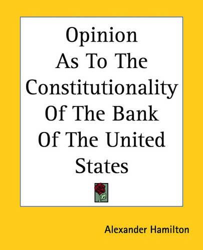 Cover image for Opinion As To The Constitutionality Of The Bank Of The United States