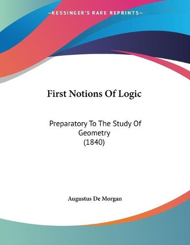 First Notions of Logic: Preparatory to the Study of Geometry (1840)