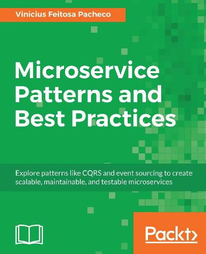 Cover image for Microservice Patterns and Best Practices: Explore patterns like CQRS and event sourcing to create scalable, maintainable, and testable microservices