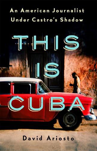 Cover image for This Is Cuba: An American Journalist Under Castro's Shadow