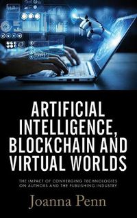 Cover image for Artificial Intelligence, Blockchain, and Virtual Worlds: The Impact of Converging Technologies On Authors and the Publishing