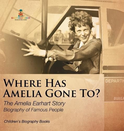 Cover image for Where Has Amelia Gone To? The Amelia Earhart Story Biography of Famous People Children's Women Biographies