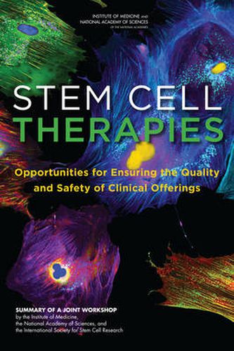 Stem Cell Therapies: Opportunities for Ensuring the Quality and Safety of Clinical Offerings: Summary of a Joint Workshop by the Institute of Medicine, the National Academy of Sciences, and the International Society for Stem Cell Research