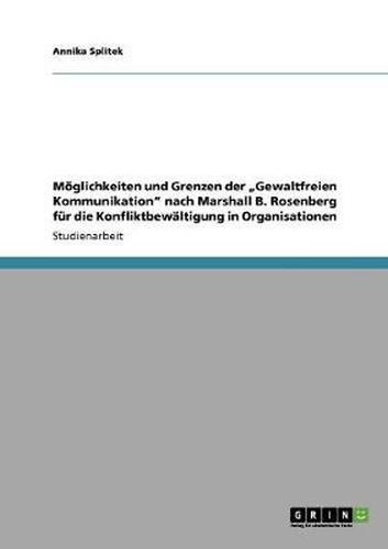 Moeglichkeiten und Grenzen der  Gewaltfreien Kommunikation nach Marshall B. Rosenberg fur die Konfliktbewaltigung in Organisationen