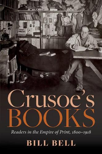 Crusoe's Books: Readers in the Empire of Print, 1800-1918