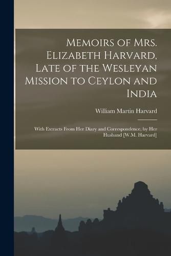 Cover image for Memoirs of Mrs. Elizabeth Harvard, Late of the Wesleyan Mission to Ceylon and India