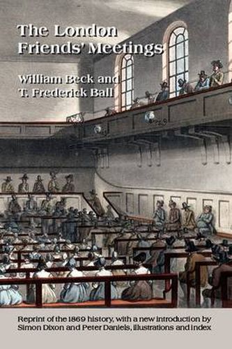 Cover image for The London Friends' Meetings: Showing the Rise of the Society of Friends in London, Its Progress, and the Development of Its Discipline; with Accounts of the Various Meeting Houses and Burial Grounds, Their History [etc]