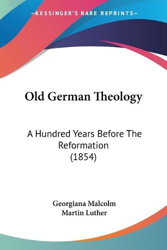 Cover image for Old German Theology: A Hundred Years Before The Reformation (1854)