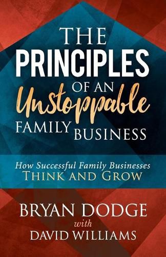 The Principles of an Unstoppable Family-Business: How Successful Family Businesses Think and Grow