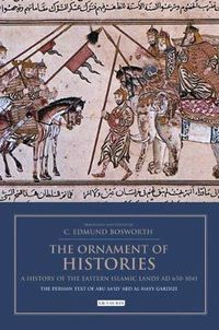 Cover image for The Ornament of Histories: A History of the Eastern Islamic Lands AD 650-1041: The Persian Text of Abu Sa'id 'Abd al-Hayy Gardizi