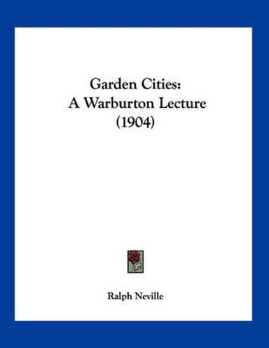 Cover image for Garden Cities: A Warburton Lecture (1904)