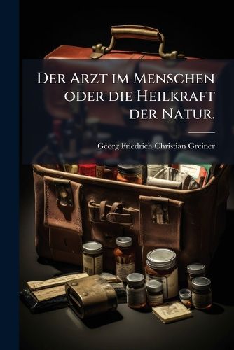 Cover image for Der Arzt im Menschen oder die Heilkraft der Natur.