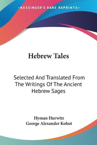 Hebrew Tales: Selected and Translated from the Writings of the Ancient Hebrew Sages