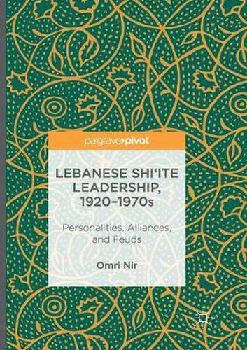 Cover image for Lebanese Shi'ite Leadership, 1920-1970s: Personalities, Alliances, and Feuds
