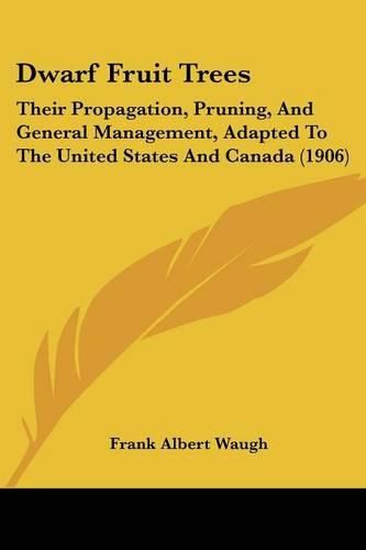 Dwarf Fruit Trees: Their Propagation, Pruning, and General Management, Adapted to the United States and Canada (1906)