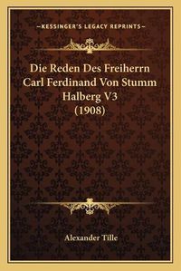 Cover image for Die Reden Des Freiherrn Carl Ferdinand Von Stumm Halberg V3 (1908)