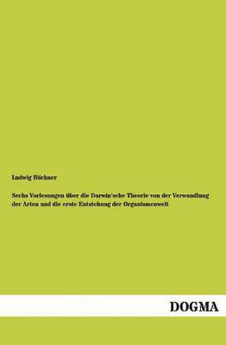 Cover image for Sechs Vorlesungen uber die Darwin'sche Theorie von der Verwandlung der Arten und die erste Entstehung der Organismenwelt