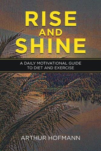 Cover image for Rise and Shine: A Daily Motivational Guide to Diet and Exercise