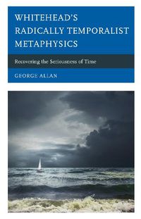 Cover image for Whitehead's Radically Temporalist Metaphysics: Recovering the Seriousness of Time