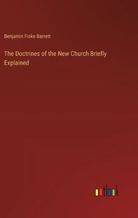 Cover image for The Doctrines of the New Church Briefly Explained