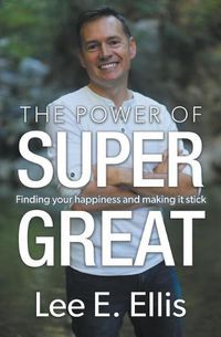 Cover image for The Power of Super Great: Finding Your Happiness and Making It Stick