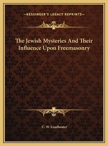 The Jewish Mysteries and Their Influence Upon Freemasonry the Jewish Mysteries and Their Influence Upon Freemasonry