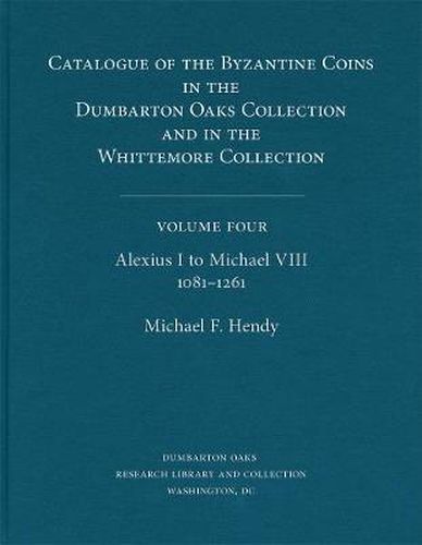 Cover image for Catalogue of the Byzantine Coins in the Dumbarton Oaks Collection and in the Whittemore Collection: Alexius I to Michael VIII, 1081-1261