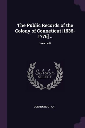 Cover image for The Public Records of the Colony of Conneticut [1636-1776] ..; Volume 8