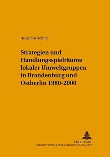 Cover image for Strategien Und Handlungsspielraeume Lokaler Umweltgruppen in Brandenburg Und Ostberlin 1980-2000