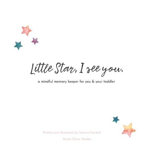 Cover image for Little Star, I See You: A Mindful Memory Keeper For You & Your Toddler