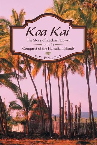 Cover image for Koa Kai: The Story of Zachary Bower and the Conquest of the Hawaiian Islands