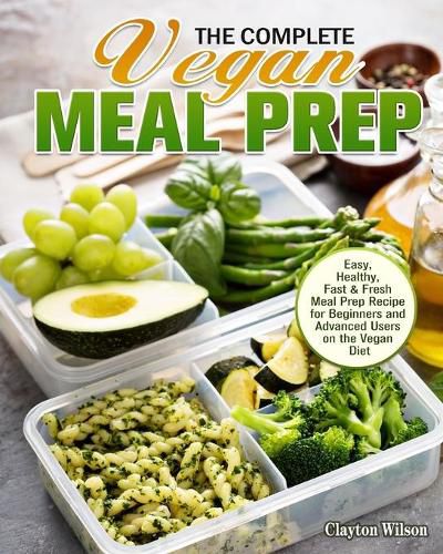 Cover image for The Complete Vegan Meal Prep: Easy, Healthy, Fast & Fresh Meal Prep Recipe for Beginners and Advanced Users on the Vegan Diet