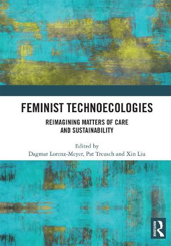 Feminist Technoecologies: Reimagining Matters of Care and Sustainability