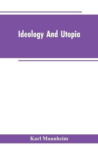 Ideology And Utopia: An Introduction to the Sociology of Knowledge