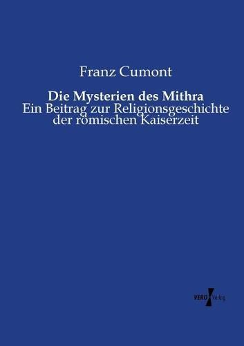 Cover image for Die Mysterien des Mithra: Ein Beitrag zur Religionsgeschichte der roemischen Kaiserzeit