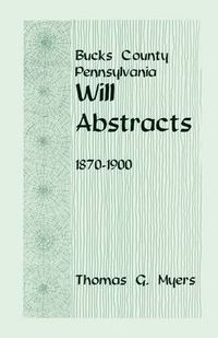 Cover image for Bucks County, Pennsylvania, Will Abstracts, 1870-1900