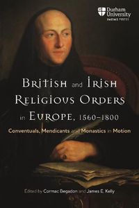 Cover image for British and Irish Religious Orders in Europe, 1560-1800: Conventuals, Mendicants and Monastics in Motion