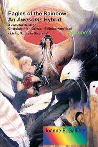 Cover image for Eagles of the Rainbow: An Awesome Hybrid A Colorful Heritage: Cherokee-Irish-German-Filipino-American Living 'Unity in Diversity' Volume I