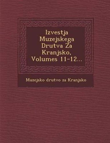 Cover image for Izvestja Muzejskega Drutva Za Kranjsko, Volumes 11-12...