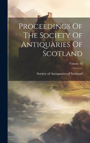 Cover image for Proceedings Of The Society Of Antiquaries Of Scotland; Volume 14