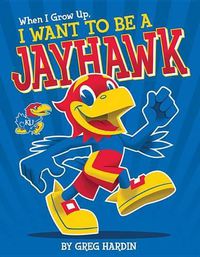 Cover image for When I Grow Up, I Want to Be a Jayhawk