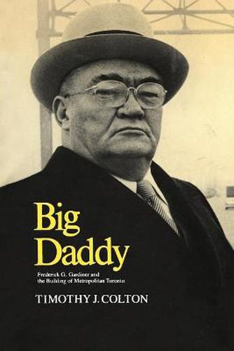 Cover image for Big Daddy: Frederick G. Gardiner and the Building of Metropolitan Toronto