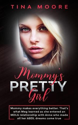 Cover image for Mommy's Pretty Girl: Mommy makes everything better. That's what Meg learned as she entered an MDLG relationship with Anna who made all her ABDL dreams come true