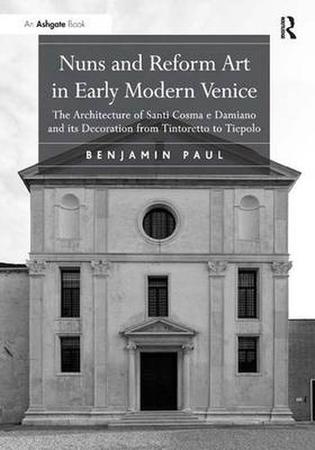 Cover image for Nuns and Reform Art in Early Modern Venice: The Architecture of Santi Cosma e Damiano and its Decoration from Tintoretto to Tiepolo