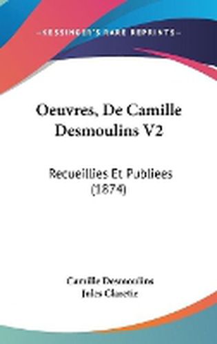 Cover image for Oeuvres, De Camille Desmoulins V2: Recueillies Et Publiees (1874)