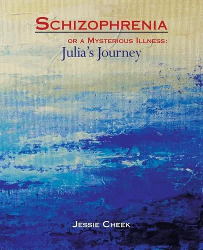 Cover image for Schizophrenia or a Mysterious Illness: Julia's Journey