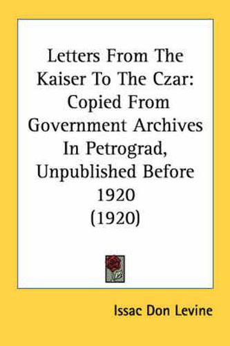 Cover image for Letters from the Kaiser to the Czar: Copied from Government Archives in Petrograd, Unpublished Before 1920 (1920)