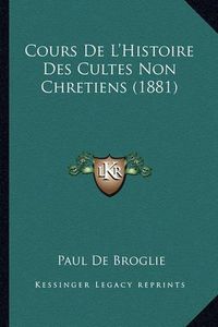 Cover image for Cours de L'Histoire Des Cultes Non Chretiens (1881)