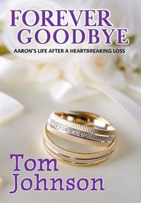 Cover image for Forever Goodbye: Aaron's Life After A Heartbreaking Loss