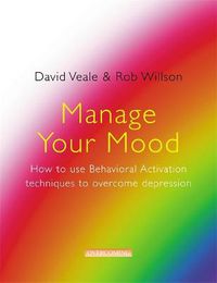 Cover image for Manage Your Mood: How to Use Behavioural Activation Techniques to Overcome Depression